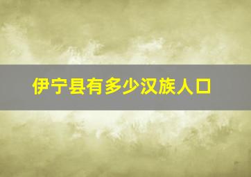 伊宁县有多少汉族人口