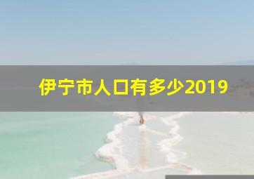 伊宁市人口有多少2019