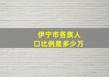 伊宁市各族人口比例是多少万