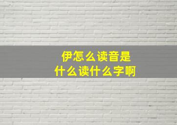 伊怎么读音是什么读什么字啊