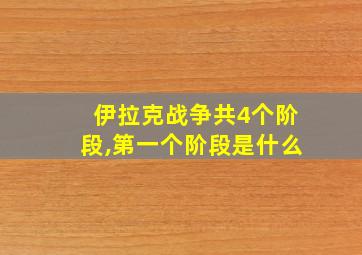 伊拉克战争共4个阶段,第一个阶段是什么