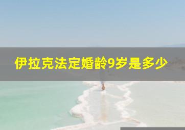 伊拉克法定婚龄9岁是多少