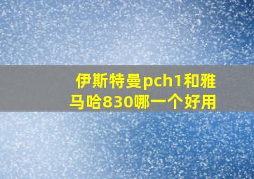 伊斯特曼pch1和雅马哈830哪一个好用