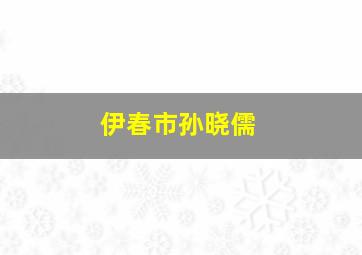 伊春市孙晓儒