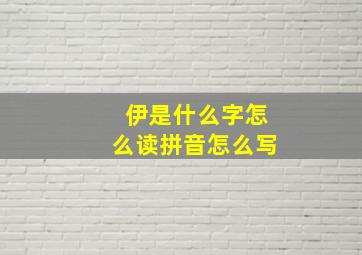 伊是什么字怎么读拼音怎么写