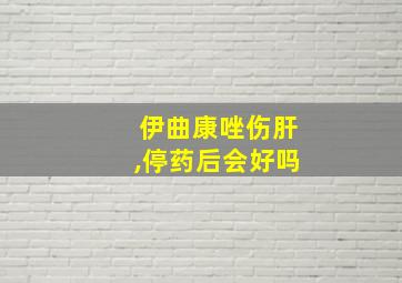 伊曲康唑伤肝,停药后会好吗