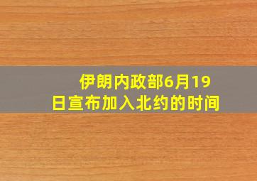 伊朗内政部6月19日宣布加入北约的时间