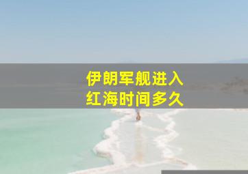 伊朗军舰进入红海时间多久