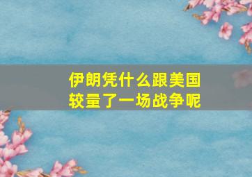 伊朗凭什么跟美国较量了一场战争呢