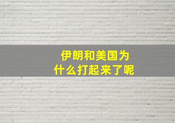 伊朗和美国为什么打起来了呢