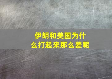 伊朗和美国为什么打起来那么差呢