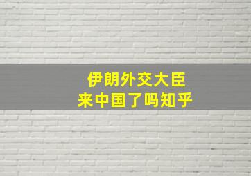 伊朗外交大臣来中国了吗知乎