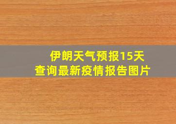 伊朗天气预报15天查询最新疫情报告图片