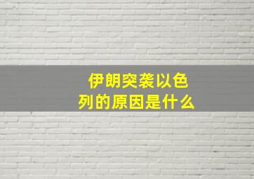 伊朗突袭以色列的原因是什么