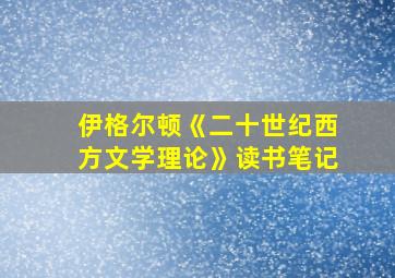 伊格尔顿《二十世纪西方文学理论》读书笔记