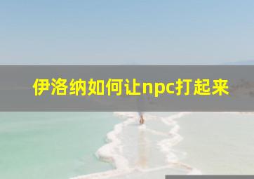 伊洛纳如何让npc打起来