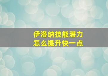 伊洛纳技能潜力怎么提升快一点