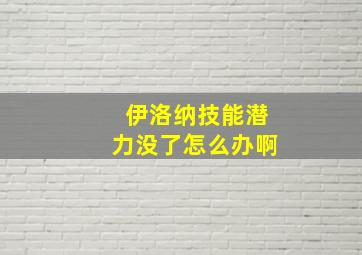 伊洛纳技能潜力没了怎么办啊