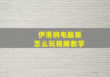 伊洛纳电脑版怎么玩视频教学