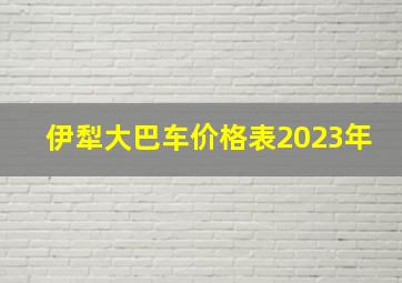 伊犁大巴车价格表2023年