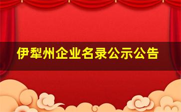 伊犁州企业名录公示公告