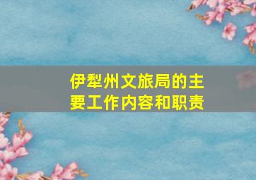 伊犁州文旅局的主要工作内容和职责