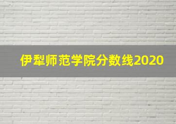 伊犁师范学院分数线2020