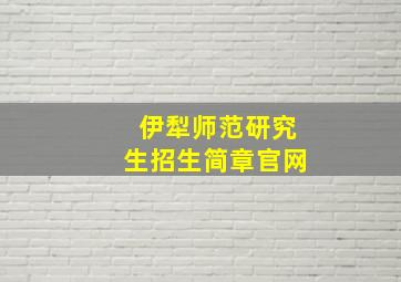 伊犁师范研究生招生简章官网