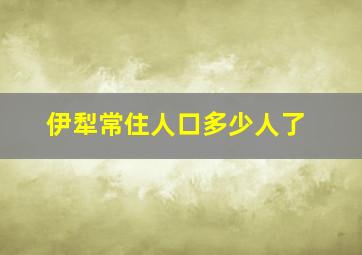 伊犁常住人口多少人了