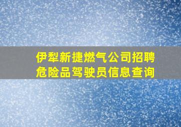 伊犁新捷燃气公司招聘危险品驾驶员信息查询