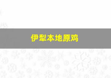 伊犁本地原鸡