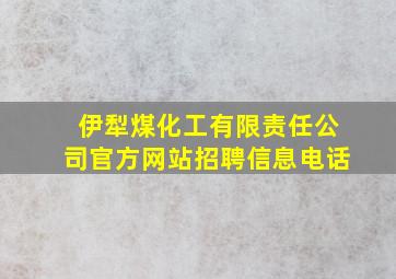 伊犁煤化工有限责任公司官方网站招聘信息电话