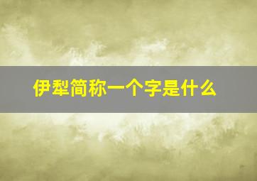 伊犁简称一个字是什么