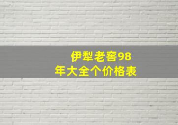 伊犁老窖98年大全个价格表