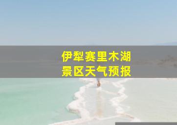 伊犁赛里木湖景区天气预报