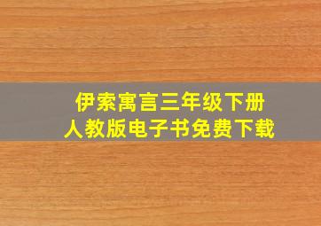 伊索寓言三年级下册人教版电子书免费下载