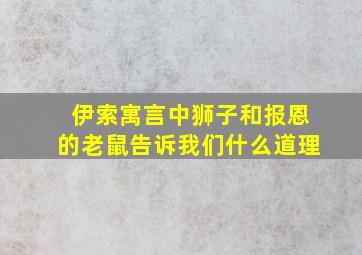 伊索寓言中狮子和报恩的老鼠告诉我们什么道理