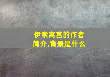 伊索寓言的作者简介,背景是什么