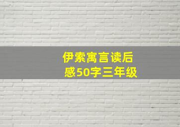 伊索寓言读后感50字三年级