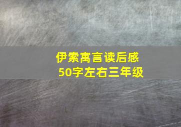 伊索寓言读后感50字左右三年级