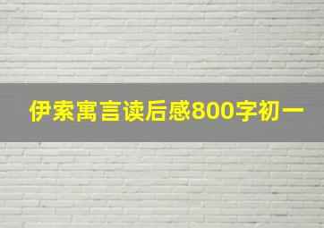 伊索寓言读后感800字初一