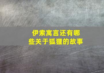 伊索寓言还有哪些关于狐狸的故事