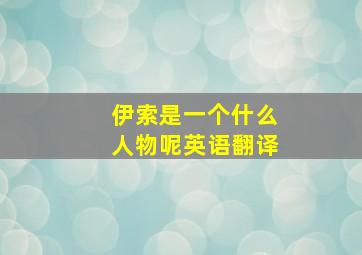 伊索是一个什么人物呢英语翻译