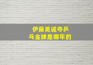 伊藤美诚夺乒乓金牌是哪年的