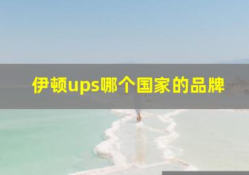 伊顿ups哪个国家的品牌