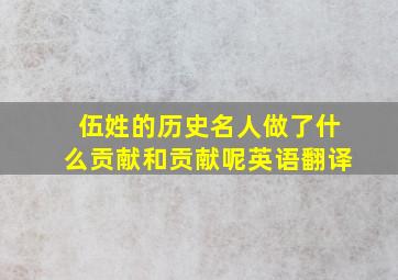 伍姓的历史名人做了什么贡献和贡献呢英语翻译