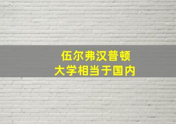 伍尔弗汉普顿大学相当于国内