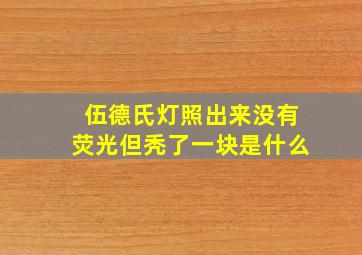 伍德氏灯照出来没有荧光但秃了一块是什么