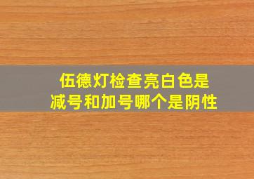 伍德灯检查亮白色是减号和加号哪个是阴性