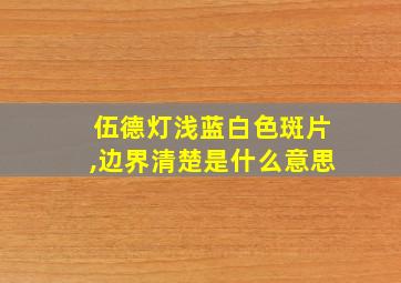 伍德灯浅蓝白色斑片,边界清楚是什么意思